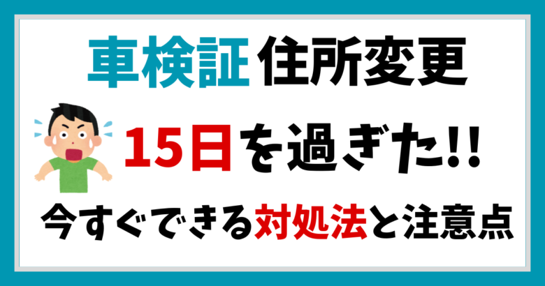 車検証の住所変更が15日を過ぎた！今すぐできる対処法と注意点 【車屋さんの知恵袋】