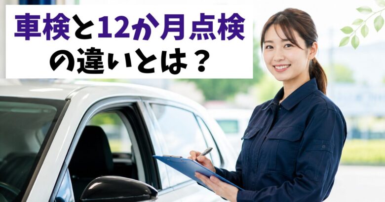 車検と12か月点検の違いとは？